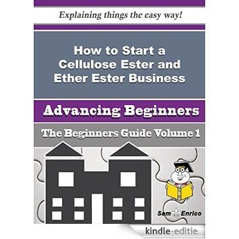 How to Start a Cellulose Ester and Ether Ester Business (Beginners Guide) (English Edition) [Kindle-editie]
