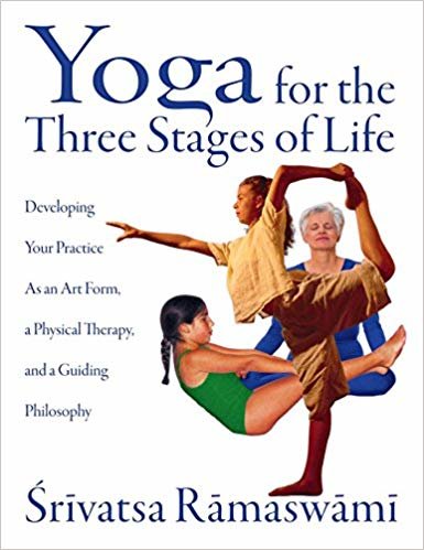 Yoga for the Three Stages of Life: Developing Your Practice as an Art Form a Physical Therapy and a Guiding Philosophy