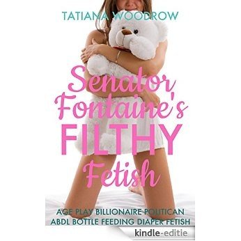 Senator Fontaine's Filthy Fetish: Age Play Billionaire Politician ABDL Bottle Feeding Diaper Fetish (English Edition) [Kindle-editie]