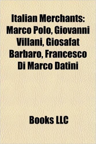 Italian Merchants: Marco Polo, Giovanni Villani, Giosafat Barbaro, Francesco Di Marco Datini
