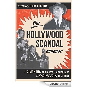 Hollywood Scandal Almanac, The: Twelve Months of Sinister, Salacious, and Senseless History (English Edition) [Kindle-editie]