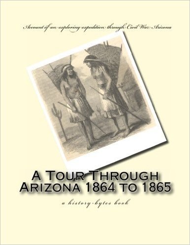 A Tour Through Arizona 1864 to 1865: A History-Bytes Book