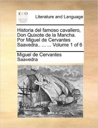 Historia del Famoso Cavallero, Don Quixote de La Mancha. Por Miguel de Cervantes Saavedra.. ... ... Volume 1 of 6