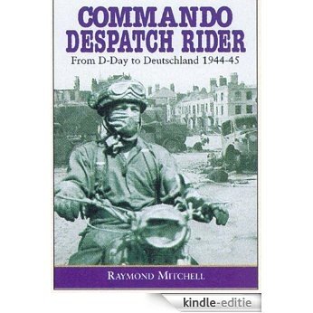 Commando Despatch Rider: From D-Day to Deutschland 1944-45 [Kindle-editie]