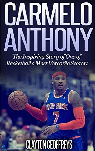 Carmelo Anthony: The Inspiring Story of One of Basketball's Most Versatile Scorers (Basketball Biography Books) (English Edition) baixar