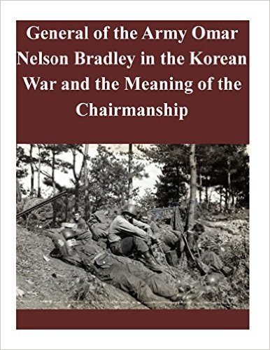 General of the Army Omar Nelson Bradley in the Korean War and the Meaning of the Chairmanship