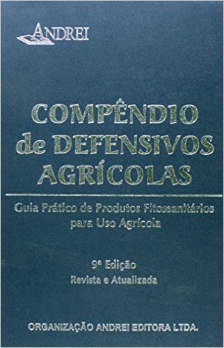 Compêndio de Defensivos Agrícolas. Guia Prático de Produtos Fitossanitários Para Uso Agrícola