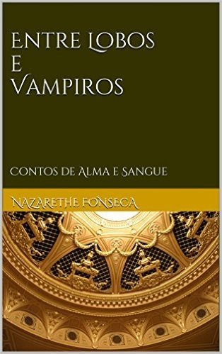 Entre Lobos e Vampiros: Contos de Alma e Sangue (Série Alma e Sangue)