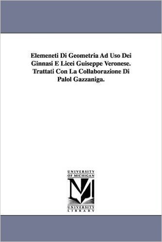 Elemeneti Di Geometria Ad USO Dei Ginnasi E Licei Guiseppe Veronese. Trattati Con La Collaborazione Di Palol Gazzaniga.