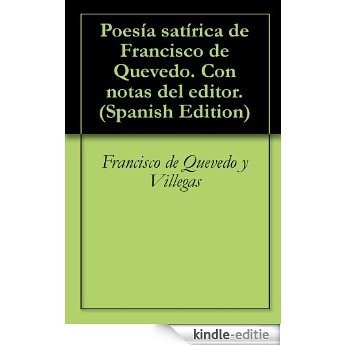 Poesía satírica de Francisco de Quevedo. Con notas del editor. (Spanish Edition) [Kindle-editie]