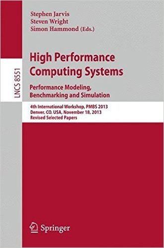 High Performance Computing Systems. Performance Modeling, Benchmarking and Simulation: 4th International Workshop, Pmbs 2013, Denver, Co, USA, November 18, 2013. Revised Selected Papers