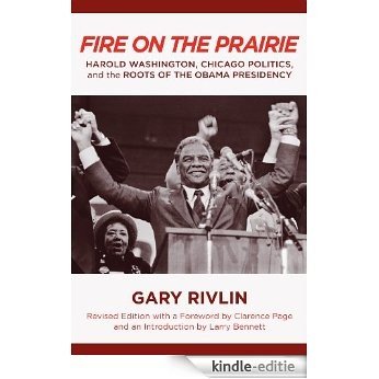 Fire on the Prairie: Harold Washington, Chicago Politics, and the Roots of the Obama Presidency (Urban Life, Landscape and Policy) [Kindle-editie]