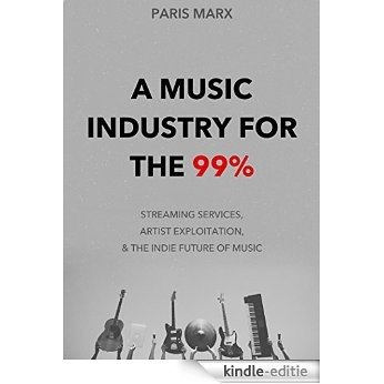 A Music Industry for the 99%: Streaming Services, Artist Exploitation, and the Indie Future of Music (English Edition) [Kindle-editie] beoordelingen