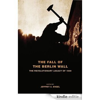 The Fall of the Berlin Wall: The Revolutionary Legacy of 1989 [Kindle-editie]