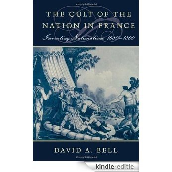The Cult of the Nation in France: Inventing Nationalism, 1680-1800: Inventing Nationalism 1680-1800 [Kindle-editie]