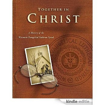 Together in Christ: A History of the Wisconsin Evangelical Lutheran Synod (English Edition) [Kindle-editie]