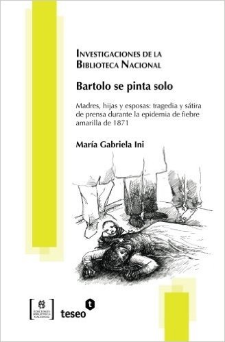 Bartolo Se Pinta Solo: Madres, Hijas y Esposas: Tragedia y Satira de Prensa Durante La Epidemia de Fiebre Amarilla de 1871