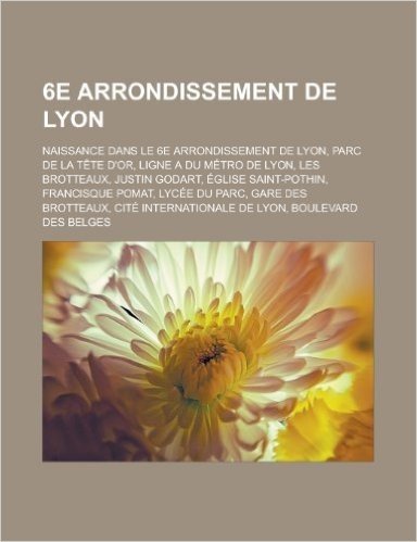 6e Arrondissement de Lyon: Naissance Dans Le 6e Arrondissement de Lyon, Parc de La Tete D'Or, Ligne a Du Metro de Lyon, Les Brotteaux, Justin God