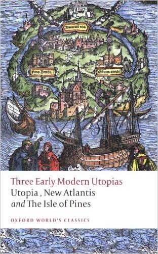 Three Early Modern Utopias: Utopia, New Atlantis, The Isle of Pines