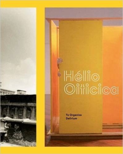 Helio Oiticica: To Organize Delirium