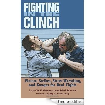 Fighting in the Clinch: Vicious Strikes, Street Wrestling, and Gouges for Real Fights [Kindle-editie]
