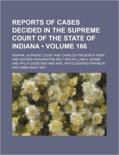 Reports of Cases Decided in the Supreme Court of the State of Indiana (Volume 166)
