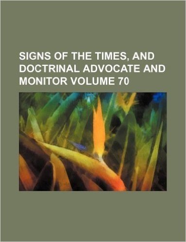 Signs of the Times, and Doctrinal Advocate and Monitor Volume 70 baixar