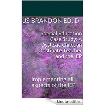 Special Education Case Study: A Dyslexic Child, an Obstinate Teacher and the IEP: Implementing all aspects of the IEP (English Edition) [Kindle-editie]