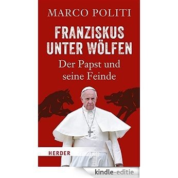 Franziskus unter Wölfen: Der Papst und seine Feinde [Kindle-editie]
