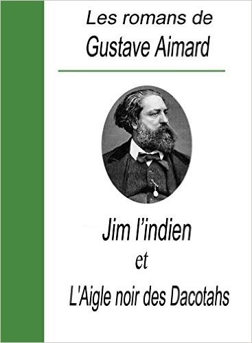 Les romans de Gustave Aimard / Jim l'indien et L'aigle noir des Dacotahs (French Edition)