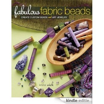 Fabulous Fabric Beads: Create Custom Beads and Art Jewelry [Kindle-editie]