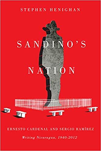 Sandino's Nation: Ernesto Cardenal and Sergio Ramirez Writing Nicaragua, 1940-2012