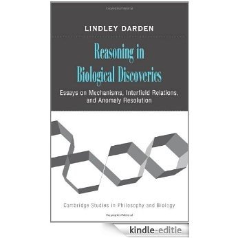 Reasoning in Biological Discoveries: Essays on Mechanisms, Interfield Relations, and Anomaly Resolution (Cambridge Studies in Philosophy and Biology) [Kindle-editie]