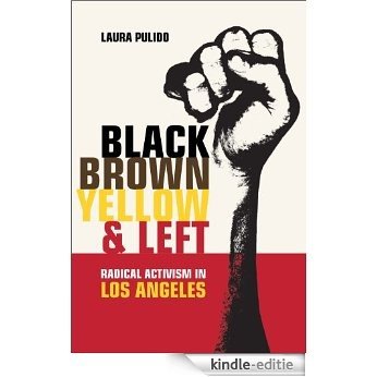 Black, Brown, Yellow, and Left: Radical Activism in Los Angeles (American Crossroads) [Kindle-editie]