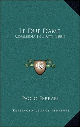 Le Due Dame: Commedia in 3 Atti (1881)