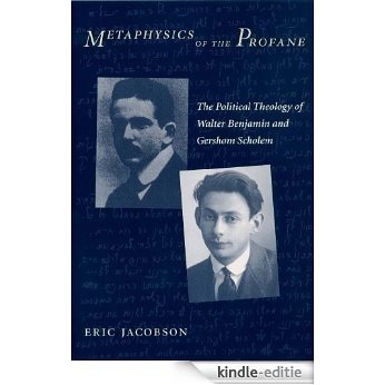 Metaphysics of the Profane: The Political Theology of Walter Benjamin and Gershom Scholem [Kindle-editie]