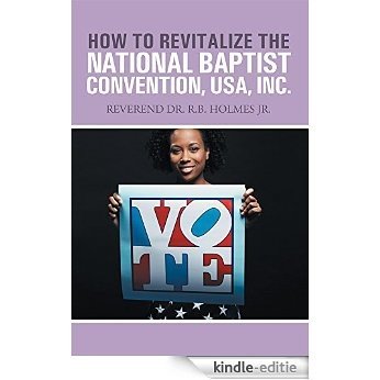 How to Revitalize the National Baptist Convention, USA, Inc.: Reverend Dr. R.B. Holmes Jr. (English Edition) [Kindle-editie]