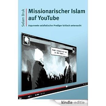 Missionarischer Islam auf YouTube: Argumente salafistischer Prediger kritisch untersucht [Kindle-editie]