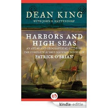 Harbors and High Seas: An Atlas and Geographical Guide to the Complete Aubrey-Maturin Novels of Patrick O'Brian (English Edition) [Kindle-editie]