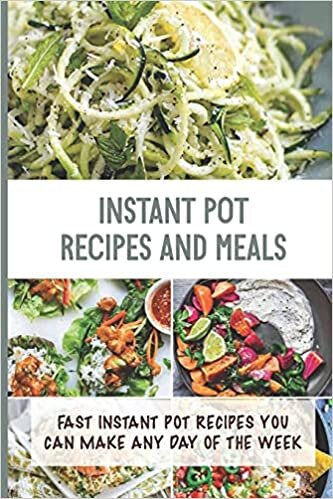 indir Instant Pot Recipes Ans Meals: Fast Instant Pot Recipes You Can Make Any Day Of The Week: Easy Instant Pot Meal Ideas