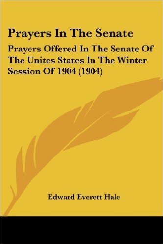 Prayers in the Senate: Prayers Offered in the Senate of the Unites States in the Winter Session of 1904 (1904)