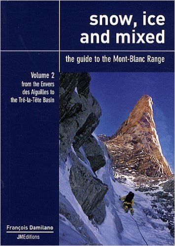 Snow, ice and mixed : The guide to the Mont-Blanc Range Volume 2, From the Envers des Aiguilles to the Tré-la-Tête Basin