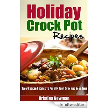 Holiday Crockpot Recipes: Slow Cooker Recipes to Free Up Your Oven and Your Time! (Simple and Easy Christmas Recipes) (English Edition) [Kindle-editie]
