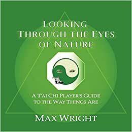 indir Looking Through The Eyes Of Nature; A T&#39;ai Chi Player&#39;s Guide To The Way Things Are