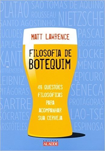 Filosofia de Botequim. 48 Questões Filosóficas Para Acompanhar Sua Cerveja
