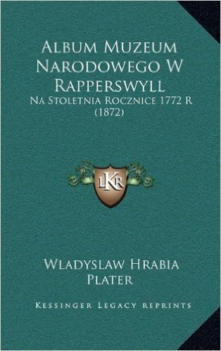 Album Muzeum Narodowego W Rapperswyll: Na Stoletnia Rocznice 1772 R (1872)