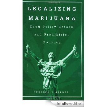 Legalizing Marijuana: Drug Policy Reform and Prohibition Politics [Kindle-editie]