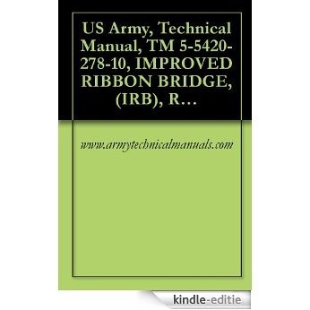 US Army, Technical Manual, TM 5-5420-278-10, IMPROVED RIBBON BRIDGE, (IRB), RAMP BAY M16, (NSN 5420-01-470-5825), P/N 12478918 EIC: XMT, INTERIOR BAY M17 (English Edition) [Kindle-editie]