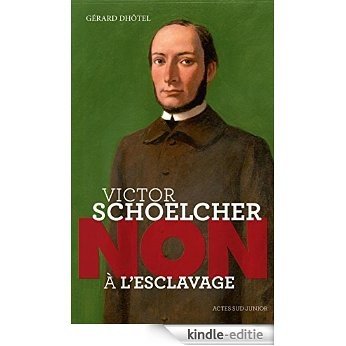 Victor Schoelcher : "Non à l'esclavage" (Ceux qui ont dit non) [Kindle-editie]