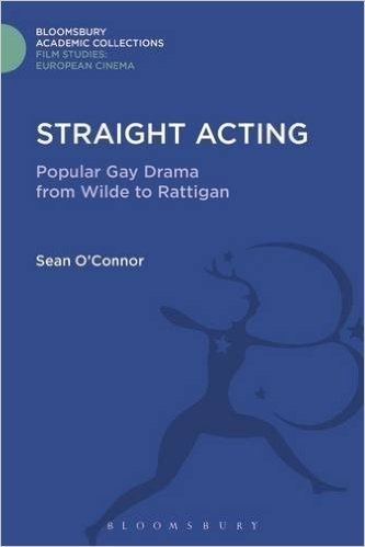 Straight Acting: Popular Gay Drama from Wilde to Rattigan